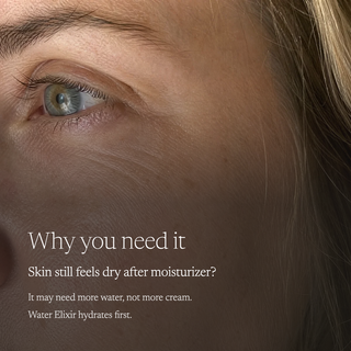 Close-up of a person's face with text reading 'Why you need it' and 'Skin still feels dry after moisturizer? It may need more water, not more cream. Water Elixir hydrates first.